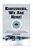 Kosciuszko, We Are Here! American Pilots of the Kosciuszko Squadron in Defense of Poland, 1919-1921  9780786412402 Front Cover
