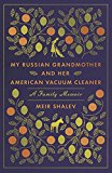 My Russian Grandmother and Her American Vacuum Cleaner A Family Memoir  9780805212402 Front Cover