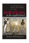 Notorious in the Neighborhood Sex and Families Across the Color Line in Virginia, 1787-1861