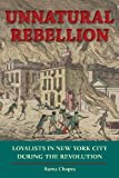 Unnatural Rebellion Loyalists in New York City During the Revolution  9780813934402 Front Cover