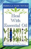 Heal with Essential Oil Nature's Medicine Cabinet 2010 9780982726402 Front Cover