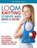 Loom Knitting Scarves, Hats, Bags and More 40 Simple and Snuggly No-Needle Designs for All Loom Knitters 2012 9780312591403 Front Cover