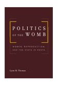 Politics of the Womb Women, Reproduction, and the State in Kenya