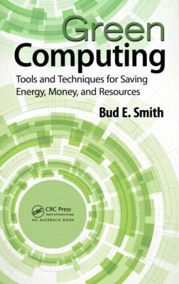 Green Computing Tools and Techniques for Saving Energy, Money, and Resources 2013 9781466503403 Front Cover