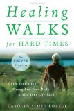 Healing Walks for Hard Times Quiet Your Mind, Strengthen Your Body, and Get Your Life Back 2010 9781590307403 Front Cover