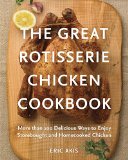 Great Rotisserie Chicken Cookbook More Than 100 Delicious Ways to Enjoy Storebought and Homecooked Chicken  9780449016404 Front Cover