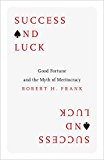 Success and Luck Good Fortune and the Myth of Meritocracy  9780691167404 Front Cover