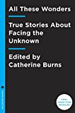 Moth Presents All These Wonders True Stories about Facing the Unknown  9781101904404 Front Cover