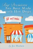 Big Decisions Are Best Made with Hot Dogs 2013 9781482375404 Front Cover