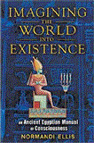 Imagining the World into Existence An Ancient Egyptian Manual of Consciousness 2012 9781591431404 Front Cover