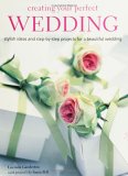 Creating Your Perfect Wedding Stylish Ideas and Step-by-Step Projects for a Beautiful Wedding 2006 9781841729404 Front Cover