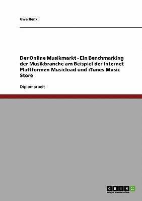 Der Online Musikmarkt - Ein Benchmarking der Musikbranche am Beispiel der Internet Plattformen Musicload und iTunes Music Store 2007 9783638707404 Front Cover