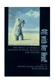 Off with Her Head! The Denial of Women's Identity in Myth, Religion, and Culture  9780520088405 Front Cover