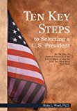 Ten Key Steps to Selecting a U.s. President: Do Not Vote for Another President of the United States of America Until You Have Read This Book 2013 9781479718405 Front Cover