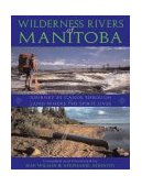 Wilderness Rivers of Manitoba Journey by Canoe Through the Land Where the Spirit Lives cover art