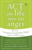 ACT on Life Not on Anger The New Acceptance and Commitment Therapy Guide to Problem Anger 2006 9781572244405 Front Cover