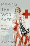 Making the World Safe The American Red Cross and a Nation's Humanitarian Awakening cover art