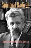 Spiritual Radical Abraham Joshua Heschel in America, 1940-1972  9780300115406 Front Cover