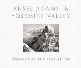 Ansel Adams in Yosemite Valley Celebrating the Park At 150  9780316323406 Front Cover