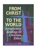 From Christ to the World Introductory Readings in Christian Ethics cover art