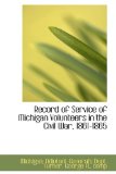 Record of Service of Michigan Volunteers in the Civil War, 1861-1865 2009 9781110737406 Front Cover
