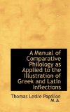 Manual of Comparative Philology As Applied to the Illustration of Greek and Latin Inflections 2009 9781116920406 Front Cover