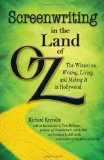 Screenwriting in the Land of Oz The Wizard on Writing, Living, and Making It in Hollywood 2011 9781440506406 Front Cover