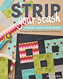 Strip Your Stash Dynamic Quilts Made from Strips: 12 Projects in Multiple Sizes from GE Designs  9781607057406 Front Cover