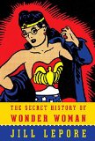 Secret History of Wonder Woman  9780804173407 Front Cover