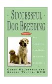 Successful Dog Breeding The Complete Handbook of Canine Midwifery 2nd 1994 Revised  9780876057407 Front Cover