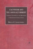 Calvinism and the Amyraut Heresy Protestant Scholasticism and Humanism in Seventeenth-Century France 2004 9781592446407 Front Cover
