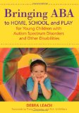 Bringing ABA to Home, School, and Play for Young Children with Autism Spectrum Disorders and Other Disabilities  9781598572407 Front Cover