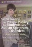 Career Training and Personal Planning for Students with Autism Spectrum Disorders A Practical Resource for Schools 2006 9781843104407 Front Cover