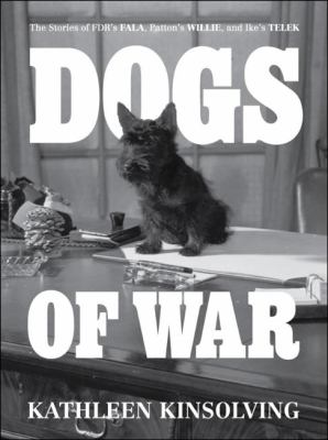 Dogs of War The Stories of FDR's Fala, Patton's Willie, and Ike's Telek 2012 9781936488407 Front Cover