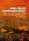 Who Killed Hammarskjold? The un, the Cold War and White Supremacy in Africa  9780190231408 Front Cover