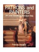 Patrons and Painters A Study in the Relations Between Italian Art and Society in the Age of the Baroque  9780300025408 Front Cover