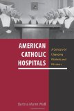American Catholic Hospitals A Century of Changing Markets and Missions  9780813549408 Front Cover