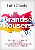Brands and Rousers The Holistic System to Foster High-Performing Businesses, Brands and Careers 2012 9780985286408 Front Cover