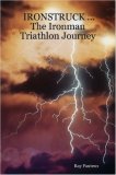 IRONSTRUCK ... the Ironman Triathlon Journey 2006 9781430305408 Front Cover
