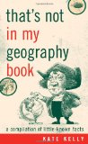 That's Not in My Geography Book A Compilation of Little-Known Facts 2009 9781589793408 Front Cover