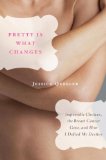Pretty Is What Changes Impossible Choices, the Breast Cancer Gene, and How I Defied My Destiny  9780385520409 Front Cover