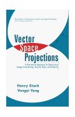 Vector Space Projections A Numerical Approach to Signal and Image Processing, Neural Nets, and Optics 1998 9780471241409 Front Cover