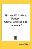 History of Ancient Pottery Greek, Etruscan and Roman V2 2007 9780548107409 Front Cover