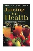 Juicing for Health Over 200 Recipes for Fruit and Vegetable Juices, Soups, Smoothies and Sorberts 1994 9780804830409 Front Cover