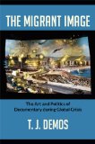 Migrant Image The Art and Politics of Documentary During Global Crisis cover art