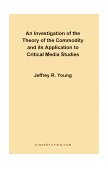 Investigation of Commodity Theory and Its Application to Critical Media Studies 1997 9780965856409 Front Cover