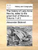 History of Lady Anne Neville, Sister to the Great Earl of Warwick ... Volume 1 Of 2 2010 9781170503409 Front Cover