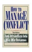How to Manage Conflict Turn All Conflicts into Win-Win Outcomes cover art