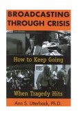 Broadcasting Through Crisis How to Keep Going When Tragedy Hits 2005 9781566252409 Front Cover