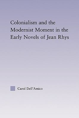 Colonialism and the Modernist Moment in the Early Novels of Jean Rhys 2010 9780415803410 Front Cover